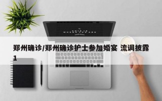 郑州确诊/郑州确诊护士参加婚宴 流调披露1