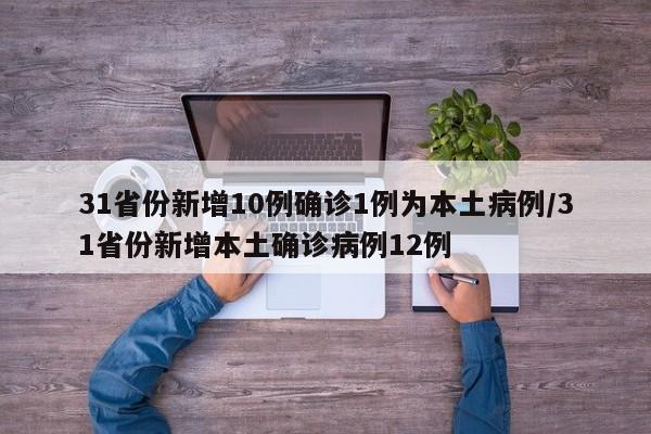 31省份新增10例确诊1例为本土病例/31省份新增本土确诊病例12例-第1张图片-今日粤港澳